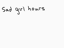Drawn comment by Ray
"Sad girl hours"