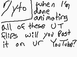 Drawn comment by ToxicC∞kie
"When I'm done animating all of these UT flips will you post it on VR YouTube?"
