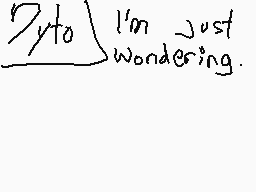 Drawn comment by ToxicC∞kie
"I'm just wondering."