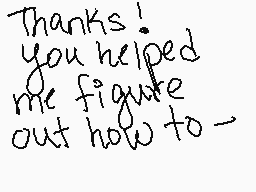 Drawn comment by ∴•Daremo•∴
"Thanks! you helped me figure out how to -"