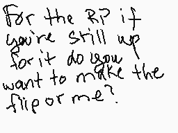 Drawn comment by ∴•Daremo•∴
"For the RP if you're still up for it do you want to make the flip or me?"