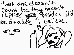 Drawn comment by ∴•Daremo•∴
"that one doesn't count because they haven't replied besides it'd be doable i believe."