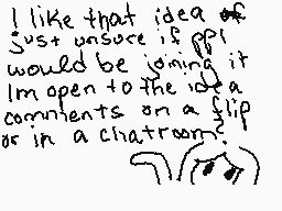 Drawn comment by ∴•Daremo•∴
"I like that idea of just unsure if ppl would be joining it I'm open to the idea of comments on a flip or in a chatroom?"