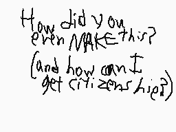 Drawn comment by CartoonRex
"How did you even MAKE this? {and how can I get citizens high}"