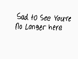 Drawn comment by RedLeaf★
"Sad to See You're No Longer here"