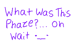 Drawn comment by RedLeaf★
"What Was This Phaze?... on Wait :_:."