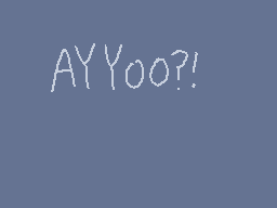 Drawn comment by RedLeaf★
"AYYoo?!"