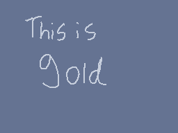 Drawn comment by RedLeaf★
"This is gold"