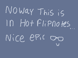 Drawn comment by RedLeaf★
"NOWay This is IN HotFlipnotes... Nice epic oo"