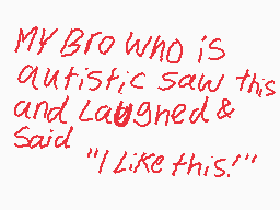 Drawn comment by RedLeaf★
"MY BROWN WHO IS AUTISTIC SAW THIS AND LAUGHED & SAID "I LIKE THIS!""