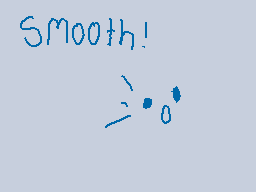 Drawn comment by RedLeaf★
"Smooth!"