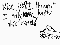 Drawn comment by FireyZorua
"Nice job8 I thought I only knew this band!"