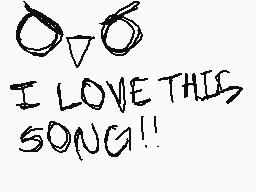 Drawn comment by Ch●P $uEY!
"I LOVE THIS SONG!!"