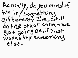Drawn comment by AcidAce
"Actually, do you mind if we try something different? I'm still doing the other collaboration we got going on. I just wanna try something else."