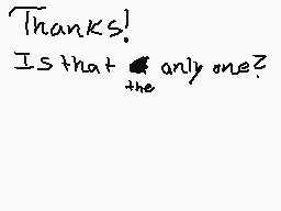 Drawn comment by AcidAce
"Thanks. Is that the only one?"