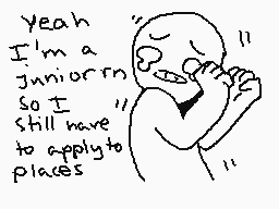 Drawn comment by HollyElise
"Yeah I'm a junior so I still have to apply to places"