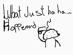 Drawn comment by ♠Drako♠
"What just ha ha ha... Happened."