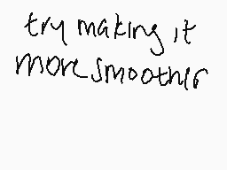 Drawn comment by $o ◎ver 1∞
"try making it more smoother"
