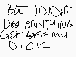 Drawn comment by $o ◎ver 1∞
"But I didn't do anything get off my dick"
