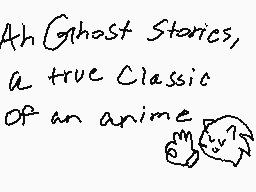 Drawn comment by SonicFan27
"Ah Ghost Stories, a true Classic of an anime"