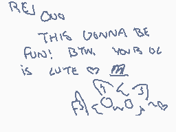 Drawn comment by kippen
"REJ OOO THIS GONNA BE FUN! BTWN, YOU'RE OK IS CUTE ♡"