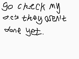 Drawn comment by Raze Sho7
"go check my o's they aren't done yet."