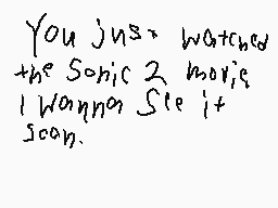Drawn comment by Brayden
"You just watched the Sonic 2 movie I wanna see it soon."