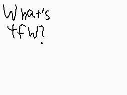 Drawn comment by Brayden
"What's tfw?"