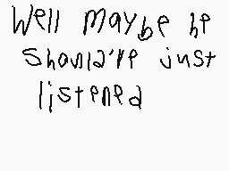 Drawn comment by Brayden
"Well maybe if Shania's just listened"