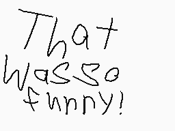 Drawn comment by Brayden
"That wasso funny!"