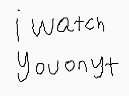 Drawn comment by Abigail
"i watch youonyt"