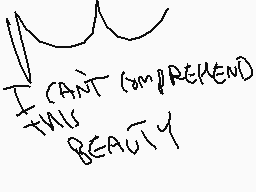 Drawn comment by DRAGON☆FOX
"I CAN'T COMPREHEND THIS BEAUTY"