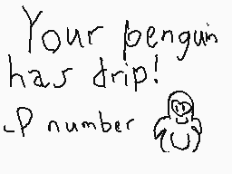 Drawn comment by ツMrremrem★
"Your penguin has drip! P number 🐧"