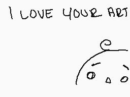 Drawn comment by FanOfaFan2
"I LOVE YOUR ART"