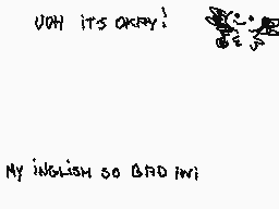 Drawn comment by HハCけÎ-KひN☁
"OH ITS OKAY! MY ENGLISH SO BAD IMI"