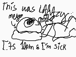 Drawn comment by anniel
"This was LAFF I'm sorry It's Down & I'm sick"