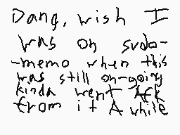 Drawn comment by CatLuvSoup
"Dang, wish I was on Suda- memo when this has still on-going kinda went ack from it A while"