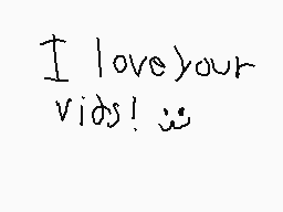 Drawn comment by Nico
"I love your vids!"