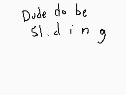 Drawn comment by Numba 5
"Dude do be sliding"
