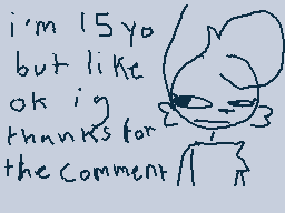 Drawn comment by moofie
"i'm 15yo but like ok i thanks for the comment"
