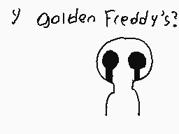 Drawn comment by ♣CDGamer♣
"y Golden Freddy's?"