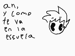Drawn comment by ♣CDGamer♣
"an, y como te va en la escuela"