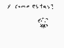 Drawn comment by ♣CDGamer♣
"y como estas?"