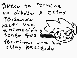 Drawn comment by 。♣CDGamer♣
"Bueno te termine un dibujo y estoy pensando hacer una animación y tengo que terminar una que estoy haciendo"