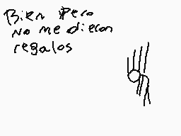 Drawn comment by 。♣CDGamer♣
"Bien Pero No me dieron regalos"