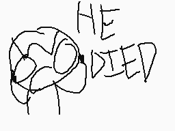 Drawn comment by Scratchy
"HE DIED"