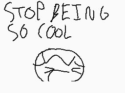 Drawn comment by Scratchy
"STOP BEING SO COOL"