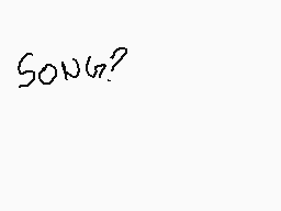 Drawn comment by SUPERLOSER
"Song?"