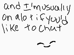 Drawn comment by KaTIE™
"and I'm usually on alot if you'd like to chat ~"