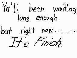 Drawn comment by Fligon
"Ya'll been waiting long enough. but right now........ It's Finish."